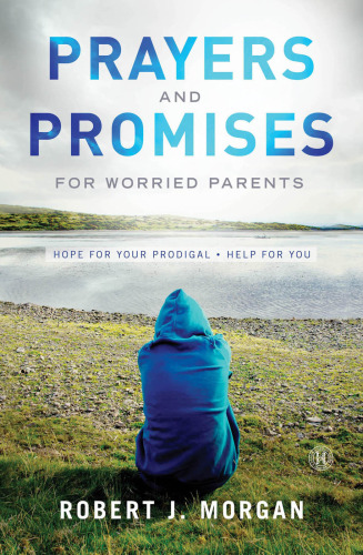 Prayers and Promises for Worried Parents. Hope for Your Prodigal. Help for You