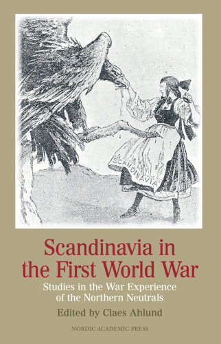Scandinavia in the First World War. Studies in the War Experience of the Northern Neutrals