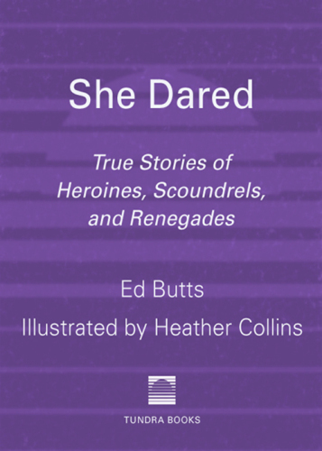 She Dared. True Stories of Heroines, Scoundrels, and Renegades