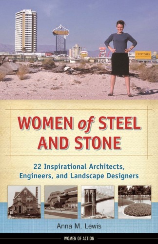 Women of Steel and Stone. 22 Inspirational Architects, Engineers, and Landscape Designers