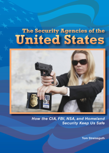 The Security Agencies of the United States. How the CIA, FBI, NSA, and Homeland Security Keep Us Safe