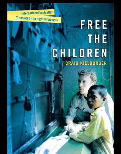 Free the Children. A Young Man Fights Against Child Labor and Proves that Children Can Change the...
