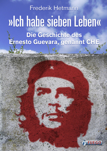 Ich habe sieben Leben. Die Geschichte des Ernesto Guevara, genannt Che
