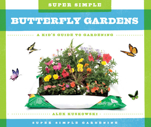 Super Simple Butterfly Gardens. A Kid's Guide to Gardening