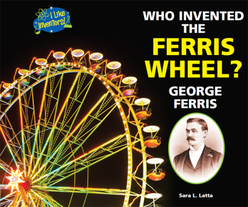 Who Invented the Ferris Wheel?. George Ferris
