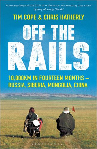 Off The Rails. 10,000 km by Bicycle Across Russia, Siberia and Mongolia to China