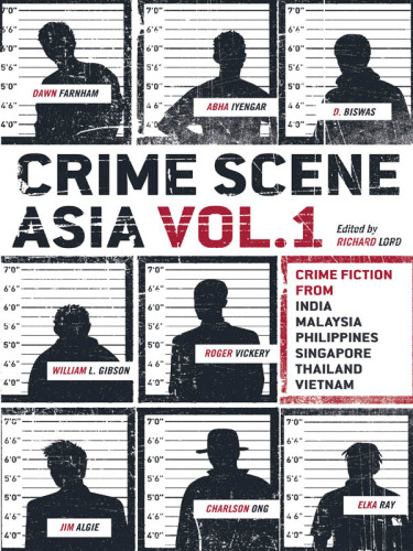 Crime Scene Asia, Vol.1. Crime Fiction from India, Malaysia, Philippines, Singapore, Thailand and Vietnam