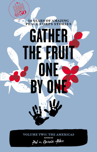 Gather the Fruit One by One. 50 Years of Amazing Peace Corps Stories, Volume 2: The Americas