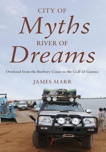 City of Myths, River of Dreams. Overland from the Barbary Coast to the Gulf of Guinea