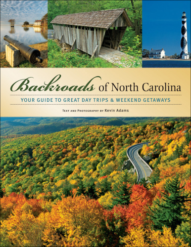 Backroads of North Carolina. Your Guide to Great Day Trips & Weekend Getaways