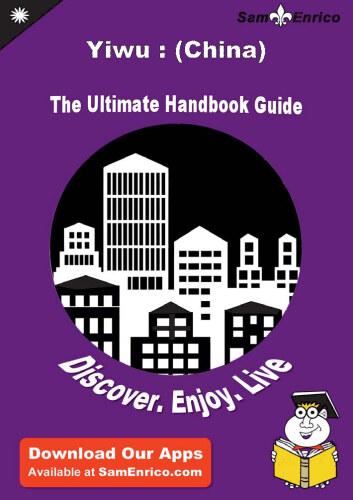 Ultimate Handbook Guide to Yiwu. (China) Travel Guide