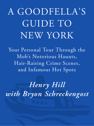 A Goodfella's Guide to New York. Your Personal Tour Through the Mob's Notorious Haunts, Hair-Raising Crime...