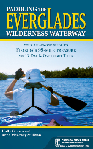Paddling the Everglades Wilderness Waterway. Your All-in-One Guide to Florida's 99-Mile Treasure plus 17 Day and Overnight...