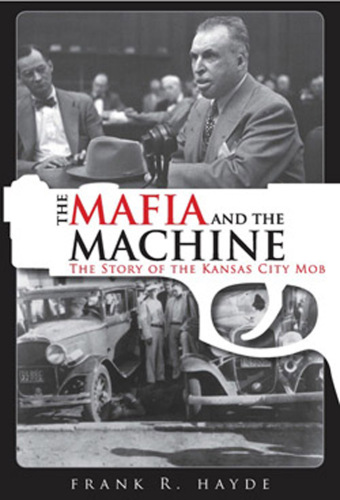 The Mafia and the Machine. The Story of the Kansas City Mob
