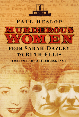 Murderous Women. From Sarah Dazley to Ruth Ellis