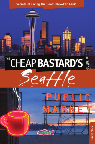 Cheap Bastard's® Guide to Seattle. Secrets of Living the Good Life—for Less!