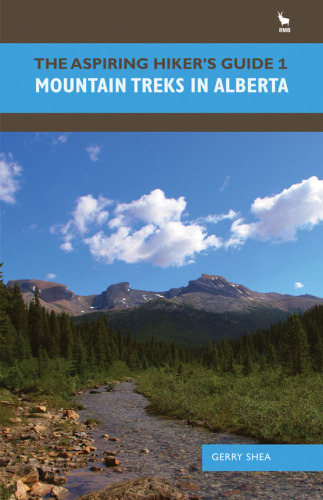 Mountain Treks in Alberta. The Aspiring Hiker's Guide Series, Book 1