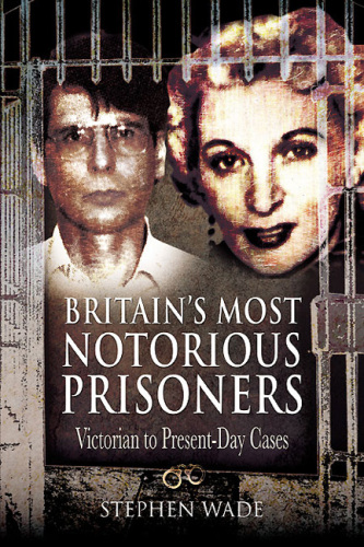 Britain's Most Notorious Prisoners. Victorian to Present-Day Cases