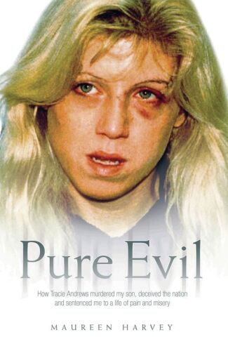 Pure Evil. How Tracie Andrews Murdered My Son, Decieved the Nation and Sentenced Me to a...