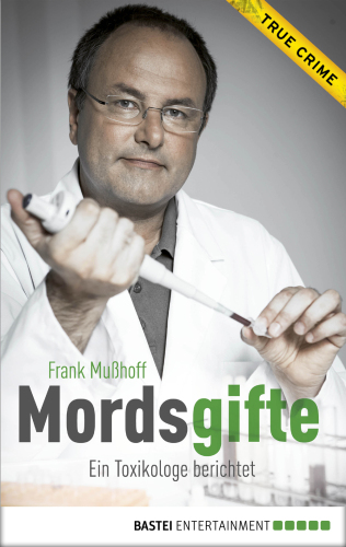 Mordsgifte. Ein Toxikologe berichtet