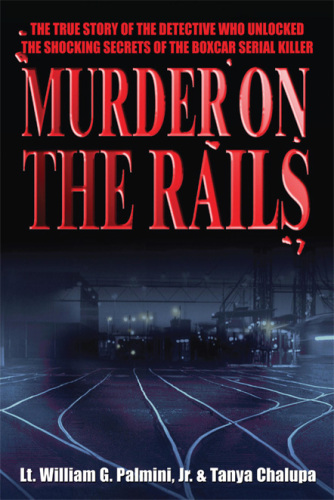 Murder on the Rails. The True Story of the Detective Who Unlocked the Shocking Secrets of the Boxcar...