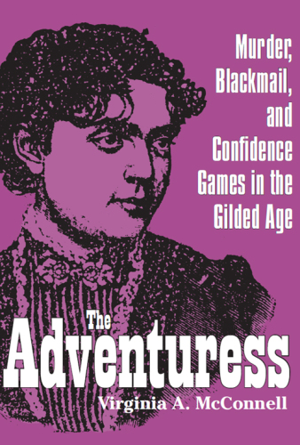 The Adventuress. Murder, Blackmail, and Confidence Games in the Gilded Age