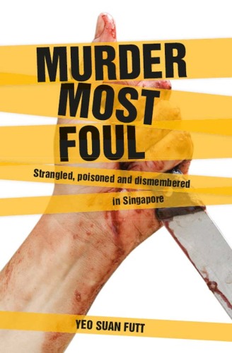 Murder Most Foul. Strangled, poisoned and dismembered in Singapore