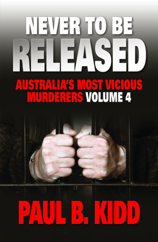 Never to be Released. Australia's Most Vicious Murders, Volume 4