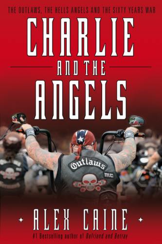 Charlie and the Angels. The Outlaws, the Hells Angels and the Sixty Years War