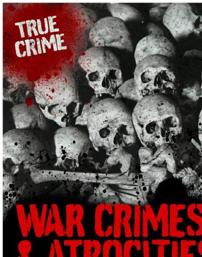 War Crimes and Atrocities. Horrific Crimes Committed Under the Guise of War