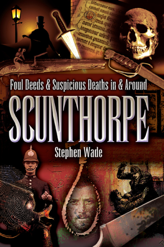 Foul Deeds and Suspicious Deaths in and Around Scunthorpe