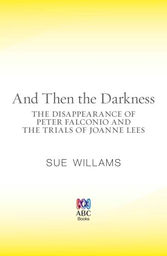 And Then the Darkness. The Disappearance of Peter Falconio and the Trials of Joanne Lees
