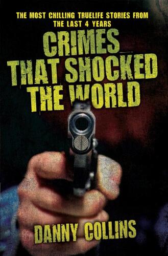 Crimes That Shocked The World. The Most Chilling True-Life Stories From the Last 40 Years