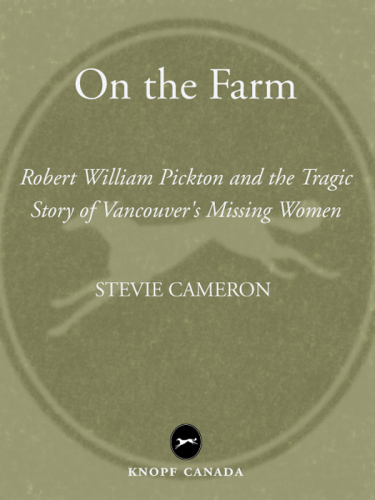 On the Farm. Robert William Pickton and the Tragic Story of Vancouver's Missing Women