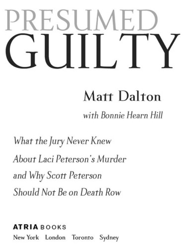 Presumed Guilty. What the Jury Never Knew About Laci Peterson's Murder and Why Scott Peterson...