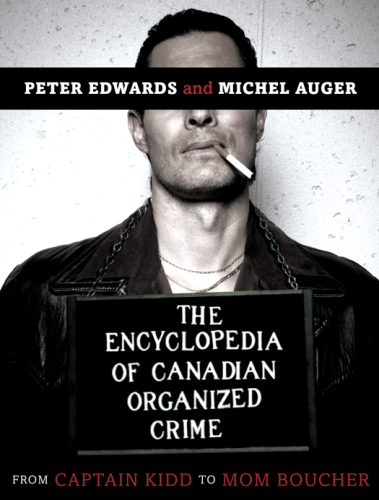 The Encyclopedia of Canadian Organized Crime. From Captain Kidd to Mom Boucher