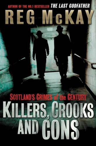 Killers, Crooks and Cons. Scotland's Crimes of the Century