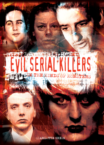 Evil Serial Killers. In the Minds of Monsters [Fully Illustrated]