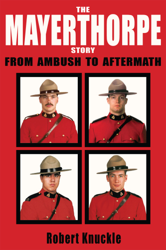 The Mayerthorpe Story. From Ambush to Aftermath