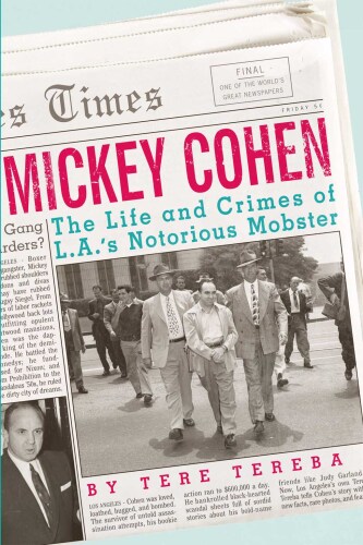 Mickey Cohen. The Life and Crimes of L.A.'s Notorious Mobster