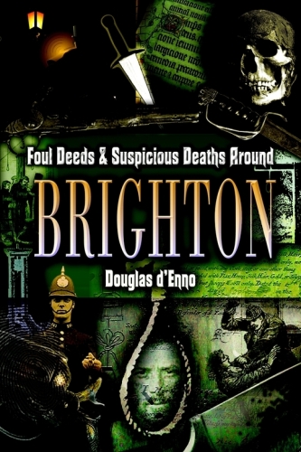 Foul Deeds and Suspicious Deaths Around Brighton