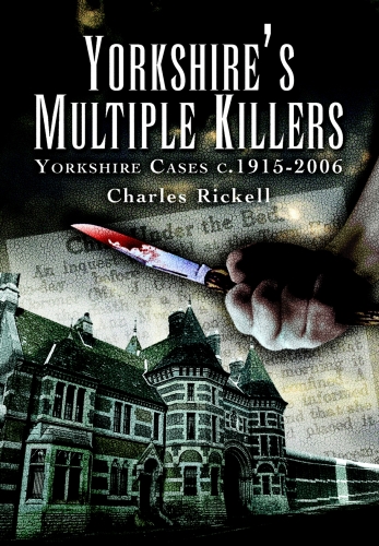 Yorkshire’s Multiple Killers. Yorkshire Cases c.1915–2006