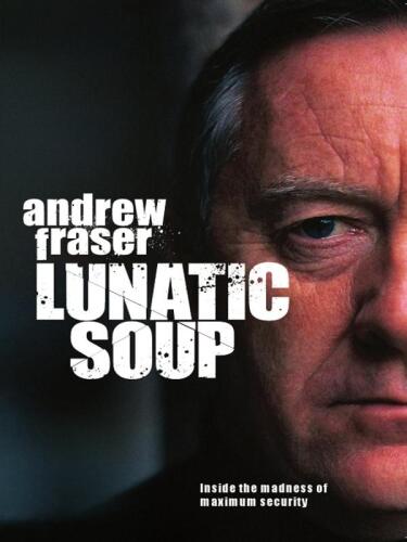 Lunatic Soup. A True Story of Murder, Mayhem and Madness in Maximum Sec