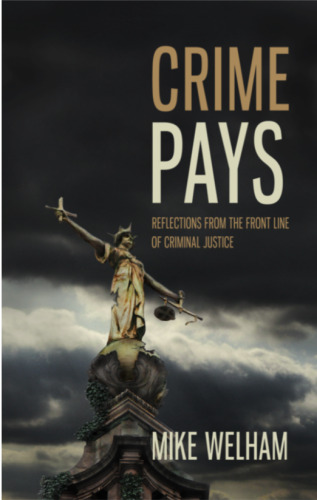 Crime Pays. Reflections from the Front Line of Criminal Justice