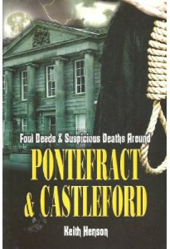 Foul Deeds and Suspicious Deaths Around Pontefract & Castleford