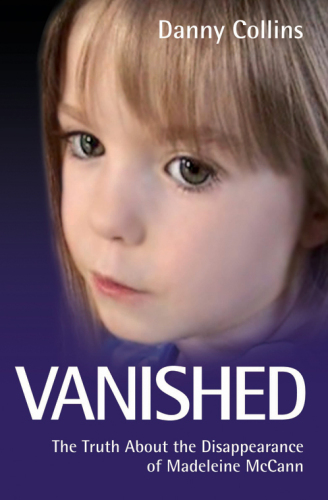 Vanished. The Truth about the Disappearance of Madeline McCann