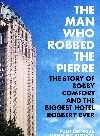 The Man Who Robbed the Pierre. The Story of Bobby Comfort and the Biggest Hotel Robbery Ever