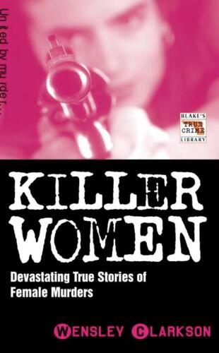 Killer Women. Devasting True Stories of Female Murderers