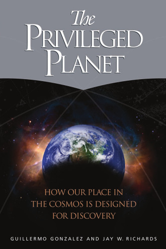 The Privileged Planet: How Our Place in the Cosmos Is Designed for Discovery
