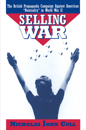 Selling War: The British Propaganda Campaign Against American 